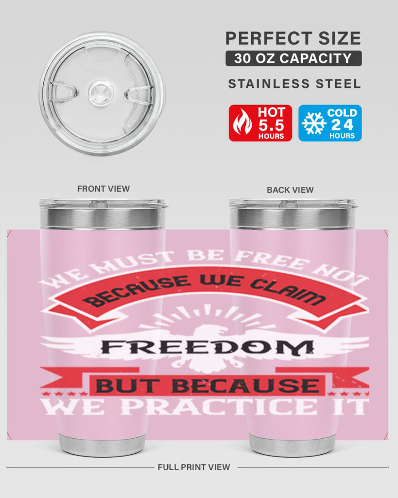 We must be free not because we claim freedom but because we practice it Style 198#- Fourt Of July- Tumbler