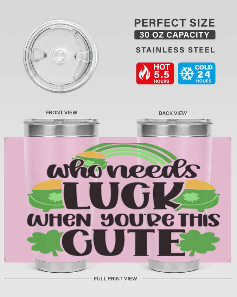 Who Needs Luck When Youre This Cute Style 14#- St Patricks Day- Tumbler
