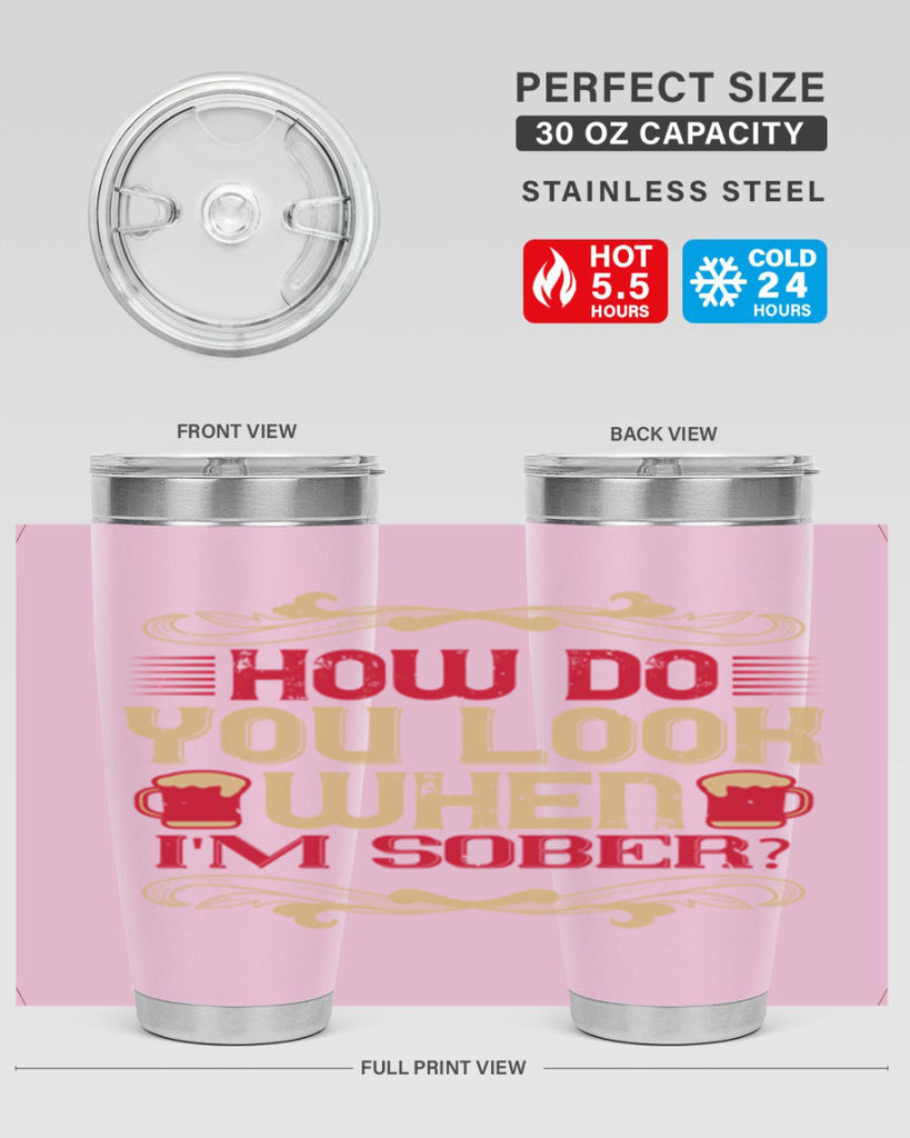 how do you look when im sober 51#- drinking- Tumbler