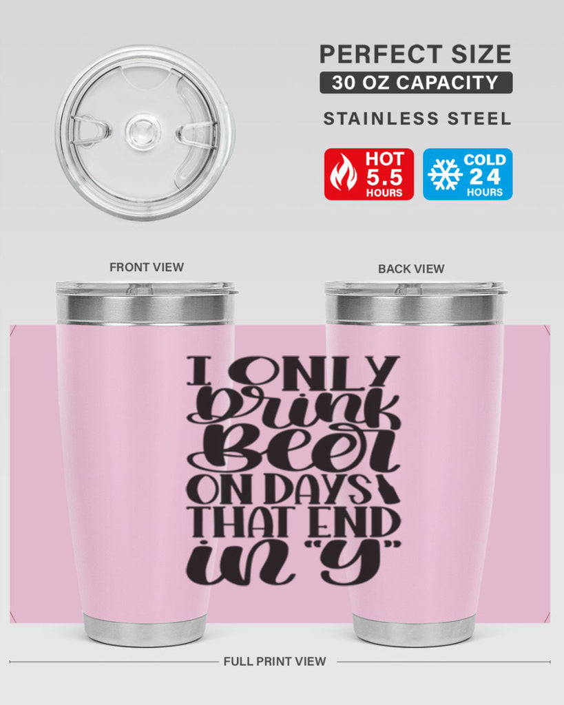 i only drink beer on days 34#- beer- Tumbler
