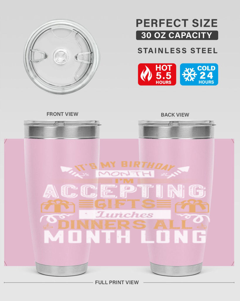 it’s my birthday month im accepting gifts lunches dinners all month long Style 81#- birthday- tumbler