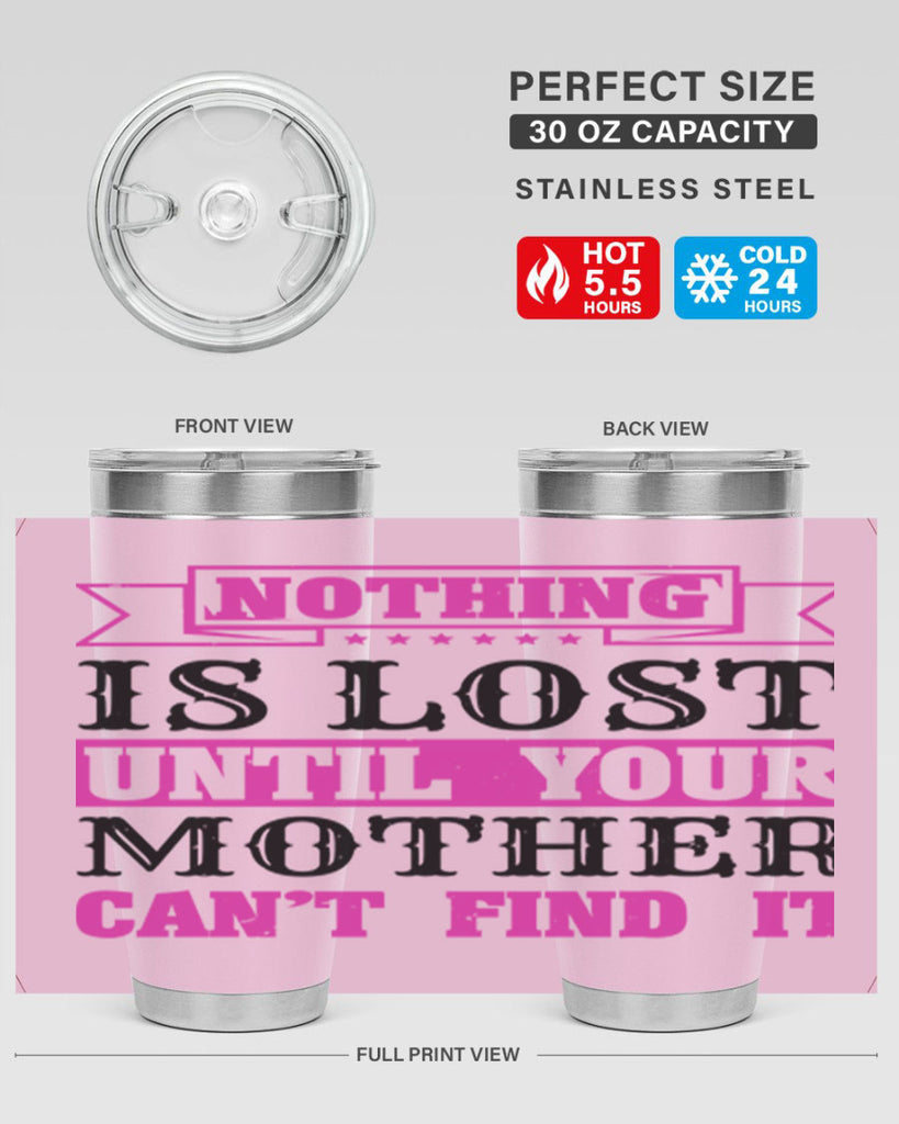 nothing is lost until your mother cant find it 32#- mothers day- Tumbler