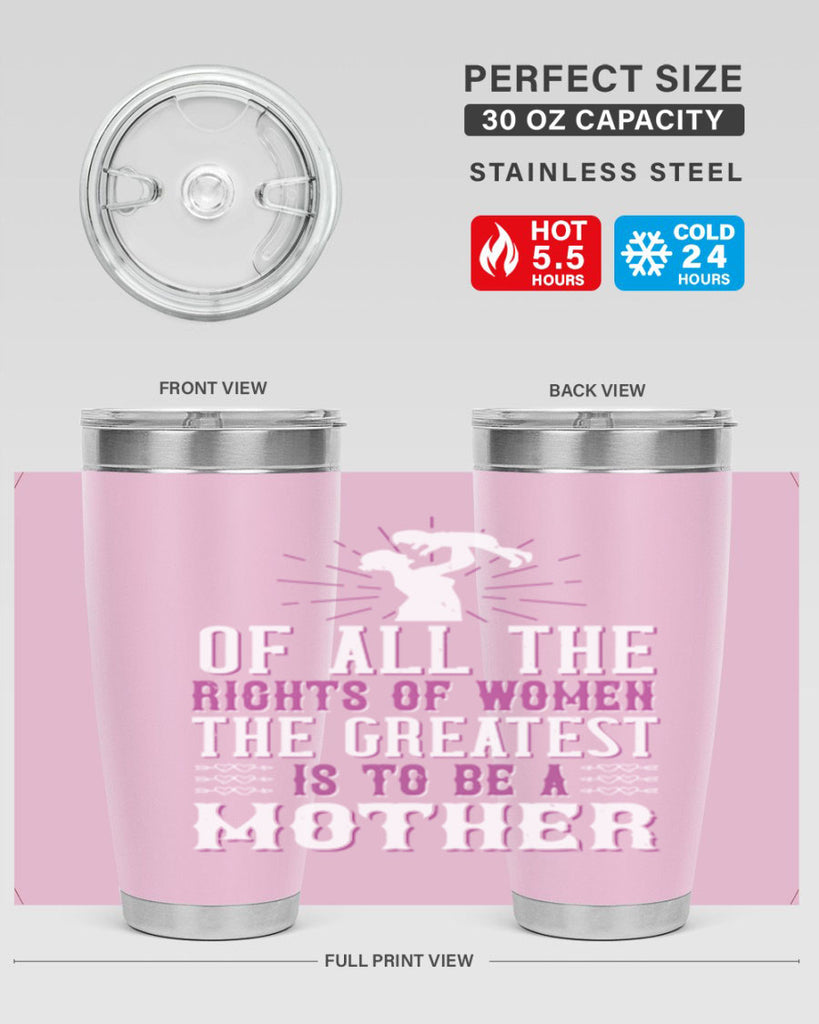 of all the rights of women the greatest is to be a mother 77#- mom- Tumbler
