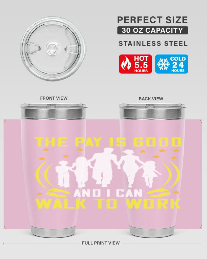 the pay is good and i can walk to work 21#- walking- Tumbler
