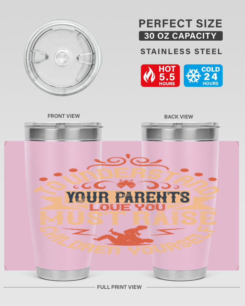 to understand your parents’ love you must raise children yourself 11#- Parents Day- Tumbler