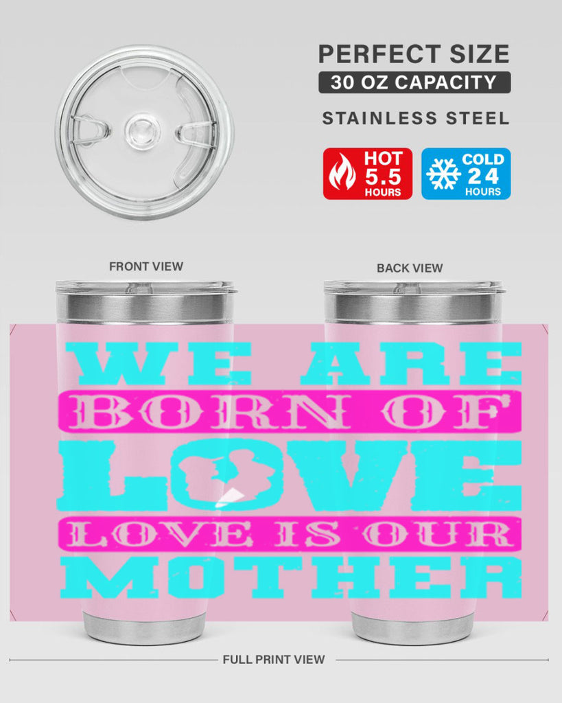 we are born of love love is our mother 14#- mothers day- Tumbler