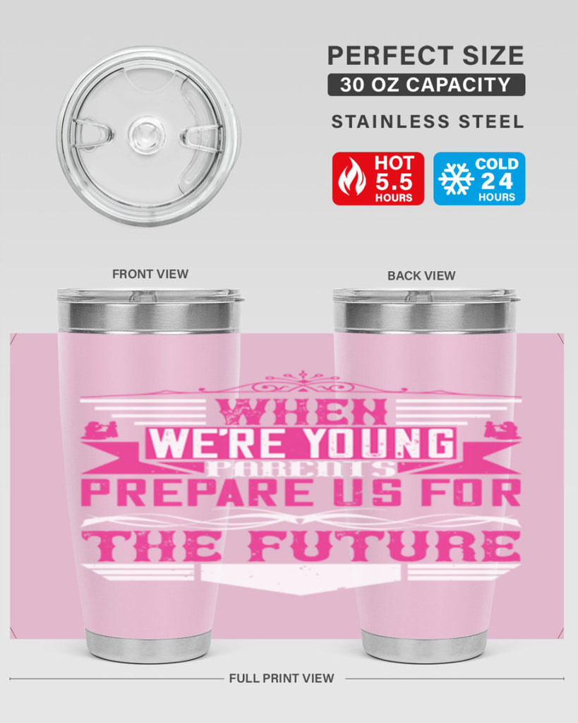 when we’re young parents prepare us for the future 8#- Parents Day- Tumbler