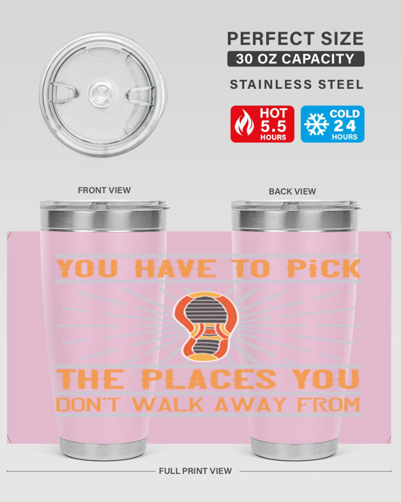 you have to pick the places you dont walk away from 1#- walking- Tumbler