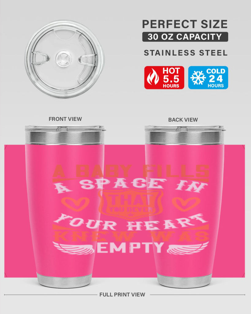 A baby fills a space in your heart that you never knew was empty Style 146#- baby- tumbler