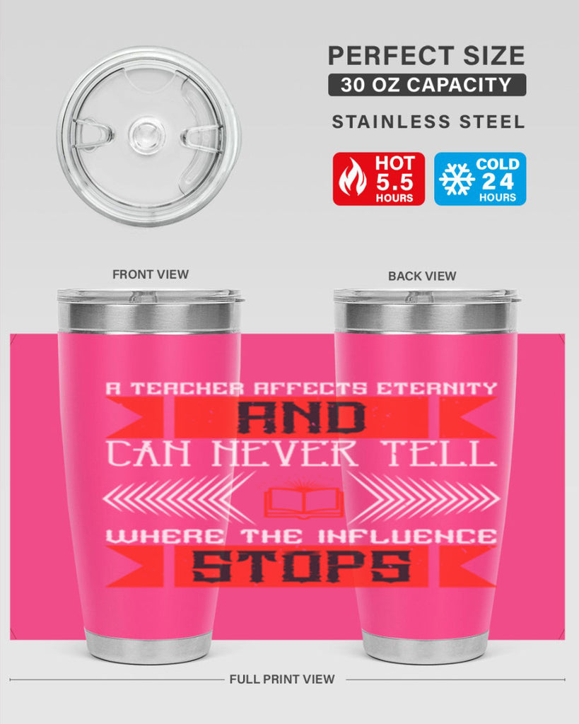 A teacher affects eternity and can never tell where the influence stops Style 110#- teacher- tumbler