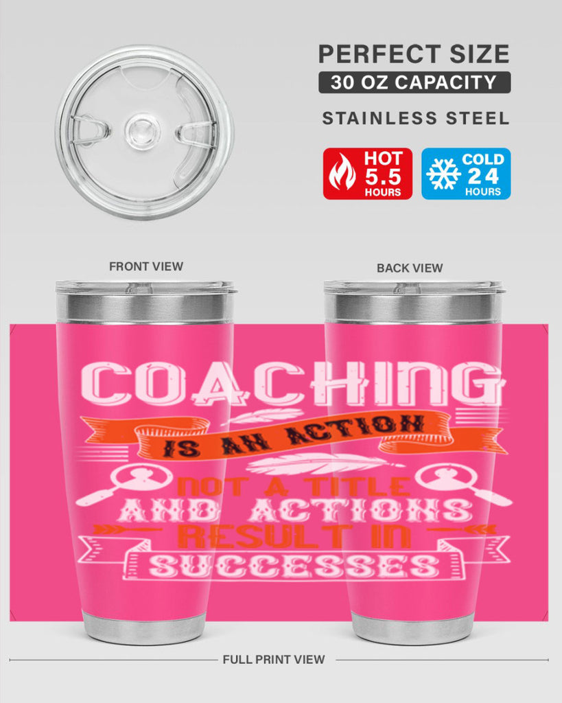 Coaching is an action not a title and actions result in successes Style 47#- coaching- tumbler