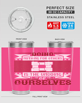 Doing nothing for others is the undoing of ourselves Style 26#- volunteer- Tumbler