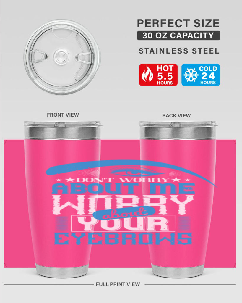 Don’t worry about me worry about your eyebrows Style 227#- make up- Tumbler