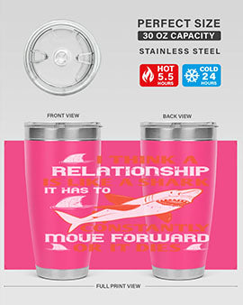 I think a relationship is like a shark It has to constantly move forward or it dies Style 76#- shark  fish- Tumbler
