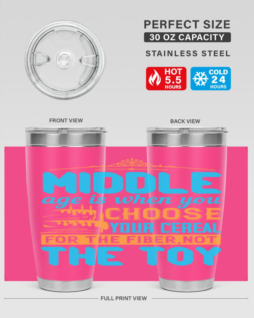 Middle age is when you choose your cereal for the fiber not the toy Style 59#- birthday- tumbler