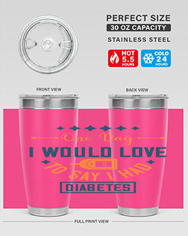 One Day I Would Love To Say I Had Diabetes Style 16#- diabetes- Tumbler