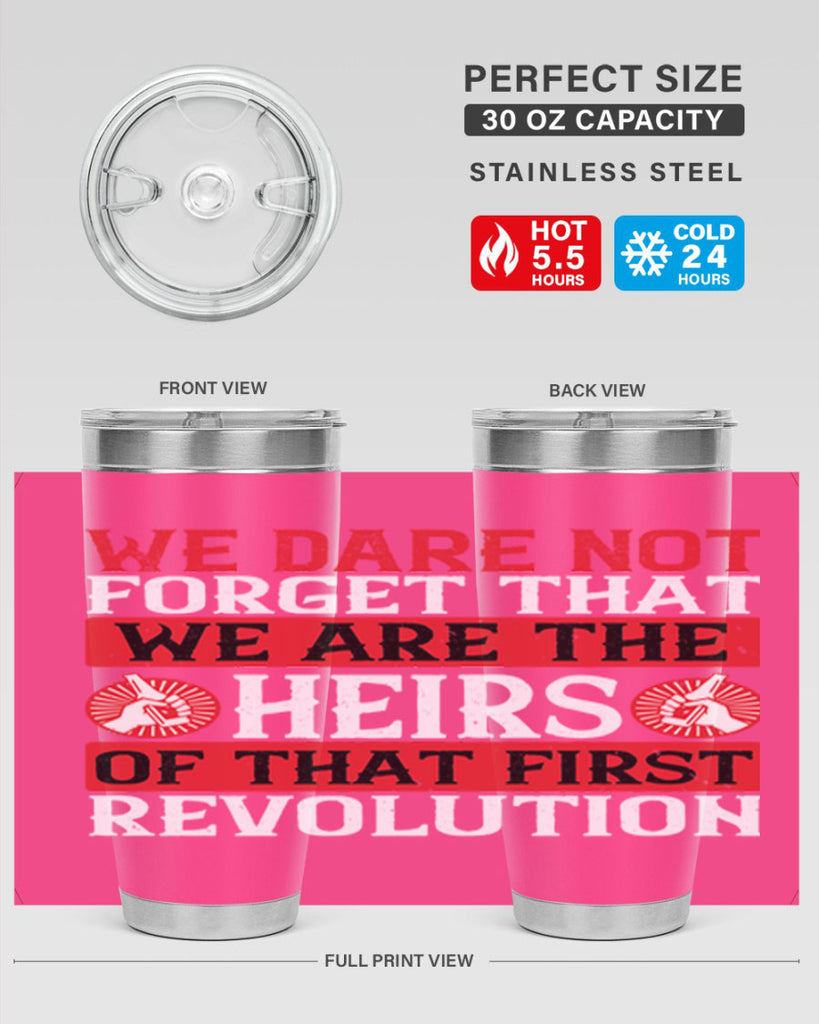 We dare not forget that we are the heirs of that first revolution Style 197#- Fourt Of July- Tumbler