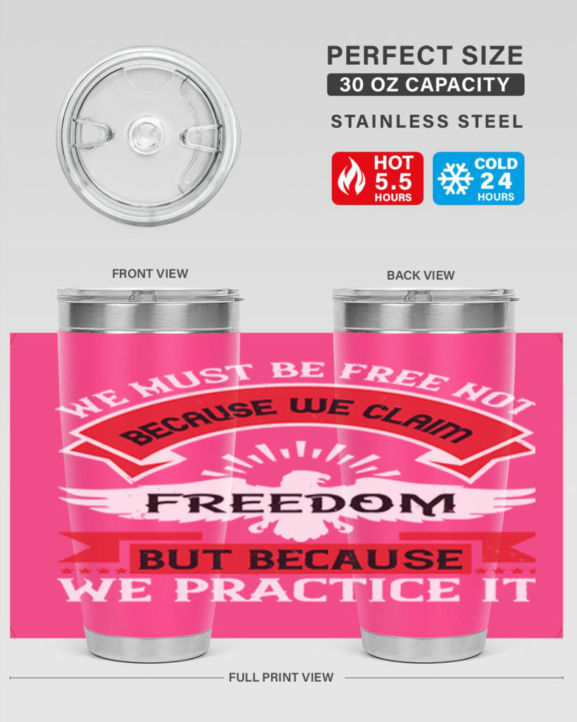 We must be free not because we claim freedom but because we practice it Style 198#- Fourt Of July- Tumbler