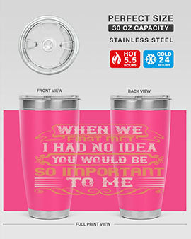 When we first met i had no idea you would be so important to me Style 10#- pig- Tumbler