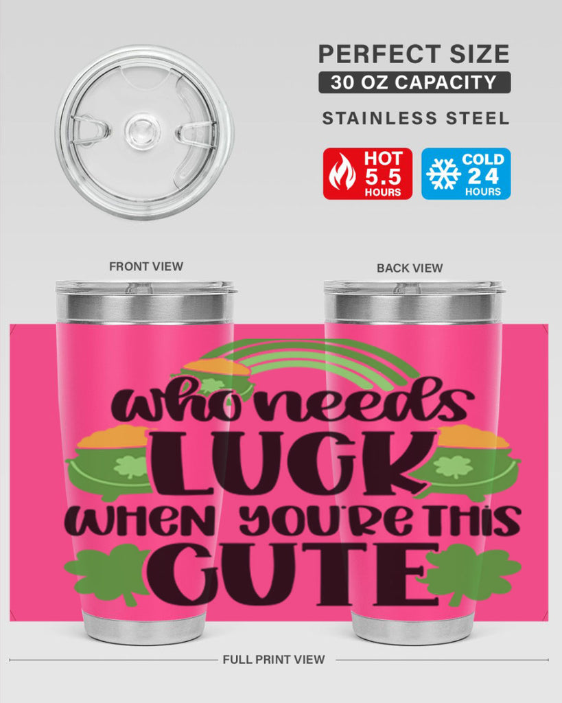 Who Needs Luck When Youre This Cute Style 14#- St Patricks Day- Tumbler