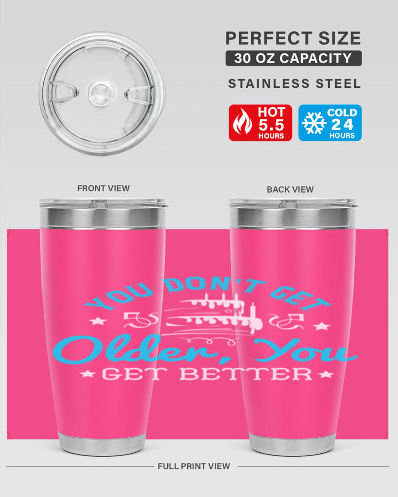 You dont get older you get better Style 12#- birthday- tumbler