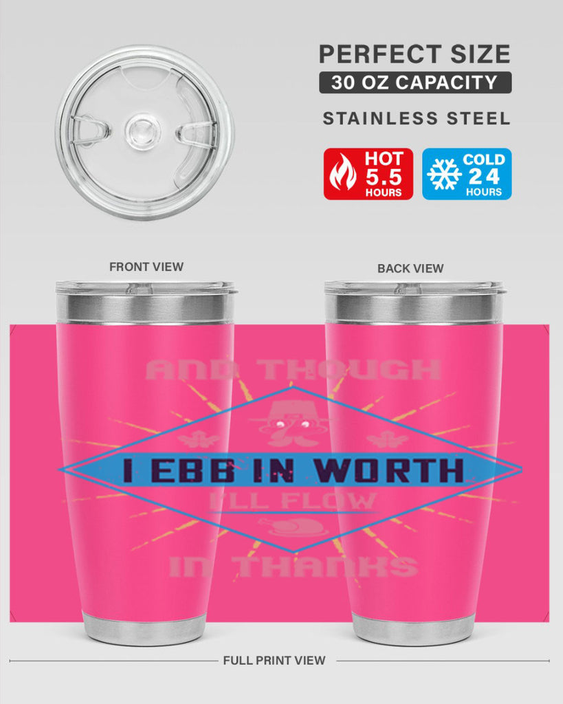 and though i ebb in worth i’ll flow in thanks 49#- thanksgiving- Tumbler