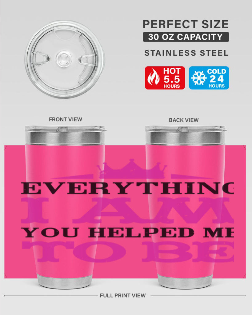 everything i am you helped me to be 85#- mothers day- Tumbler