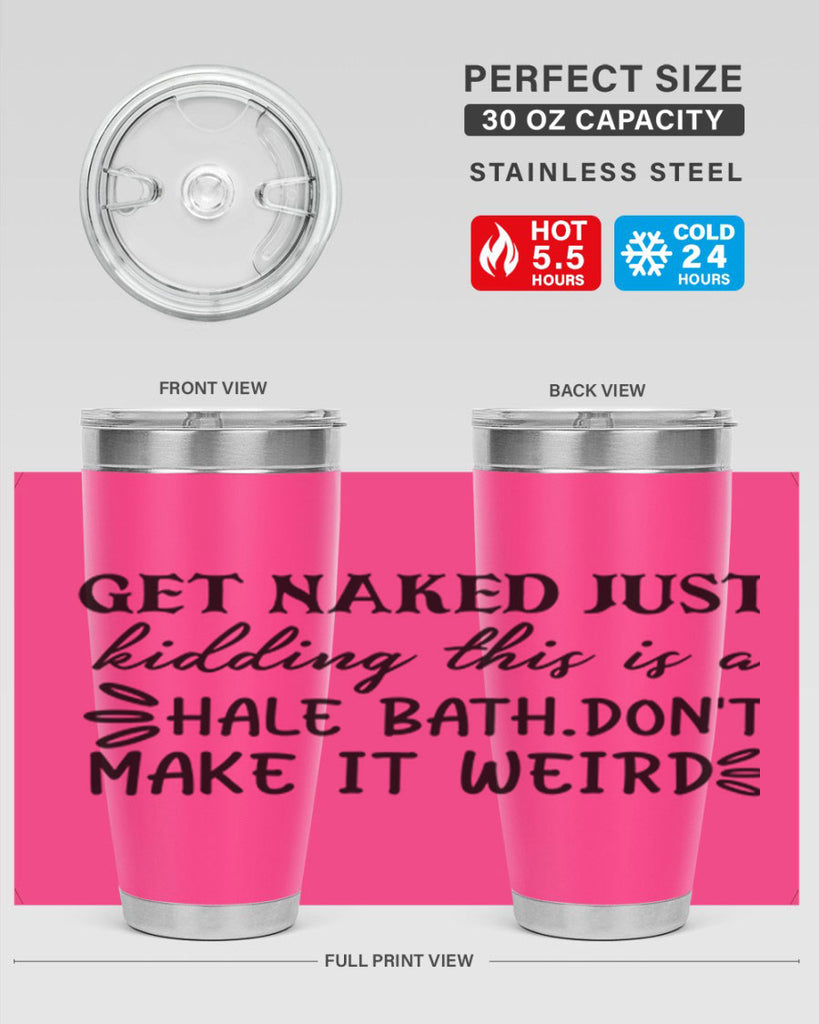 get naked just kidding this is a hale bathdont make it weird 80#- bathroom- Tumbler