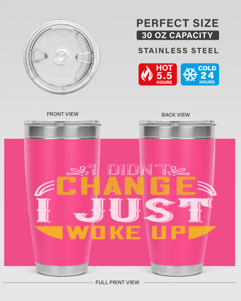 i didnt change ijust woke up 132#- vegan- Tumbler
