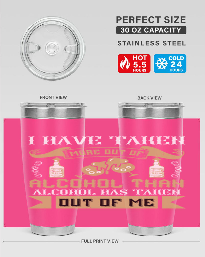 i have taken more out of alcohol than alcohol has taken out of me 46#- drinking- Tumbler