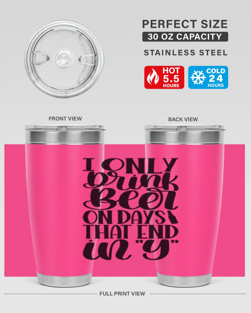 i only drink beer on days 34#- beer- Tumbler