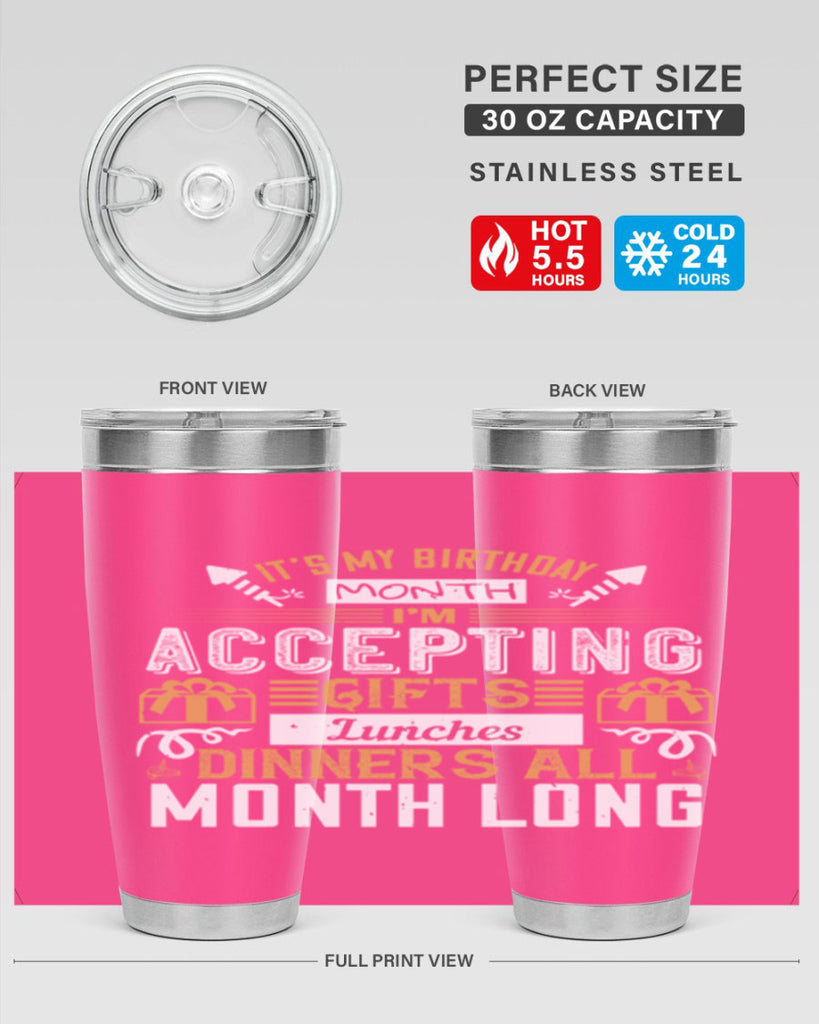 it’s my birthday month im accepting gifts lunches dinners all month long Style 81#- birthday- tumbler