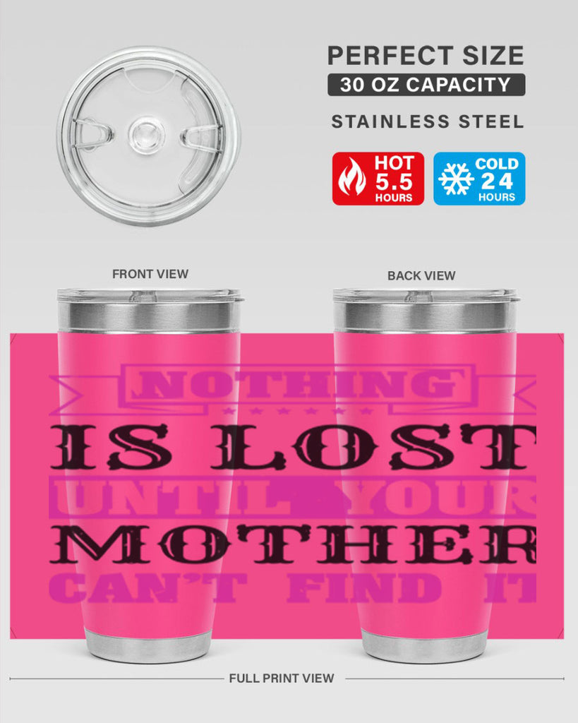 nothing is lost until your mother cant find it 32#- mothers day- Tumbler