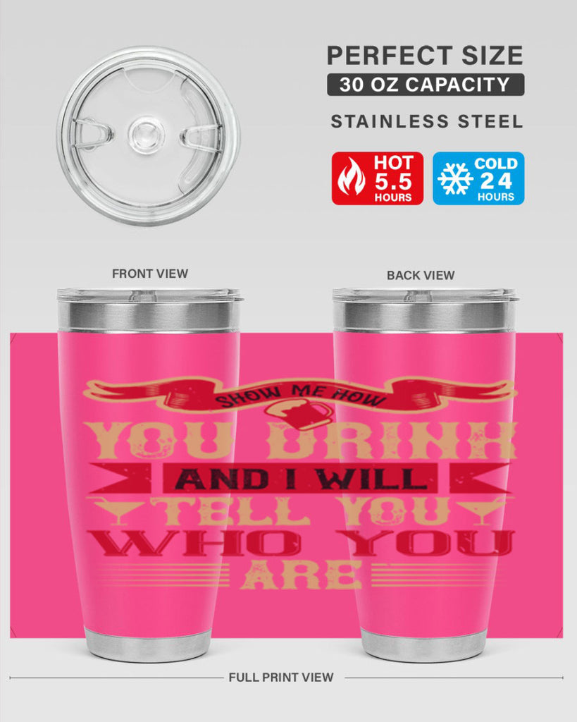 show me how you drink and i will tell you who you are 28#- drinking- Tumbler