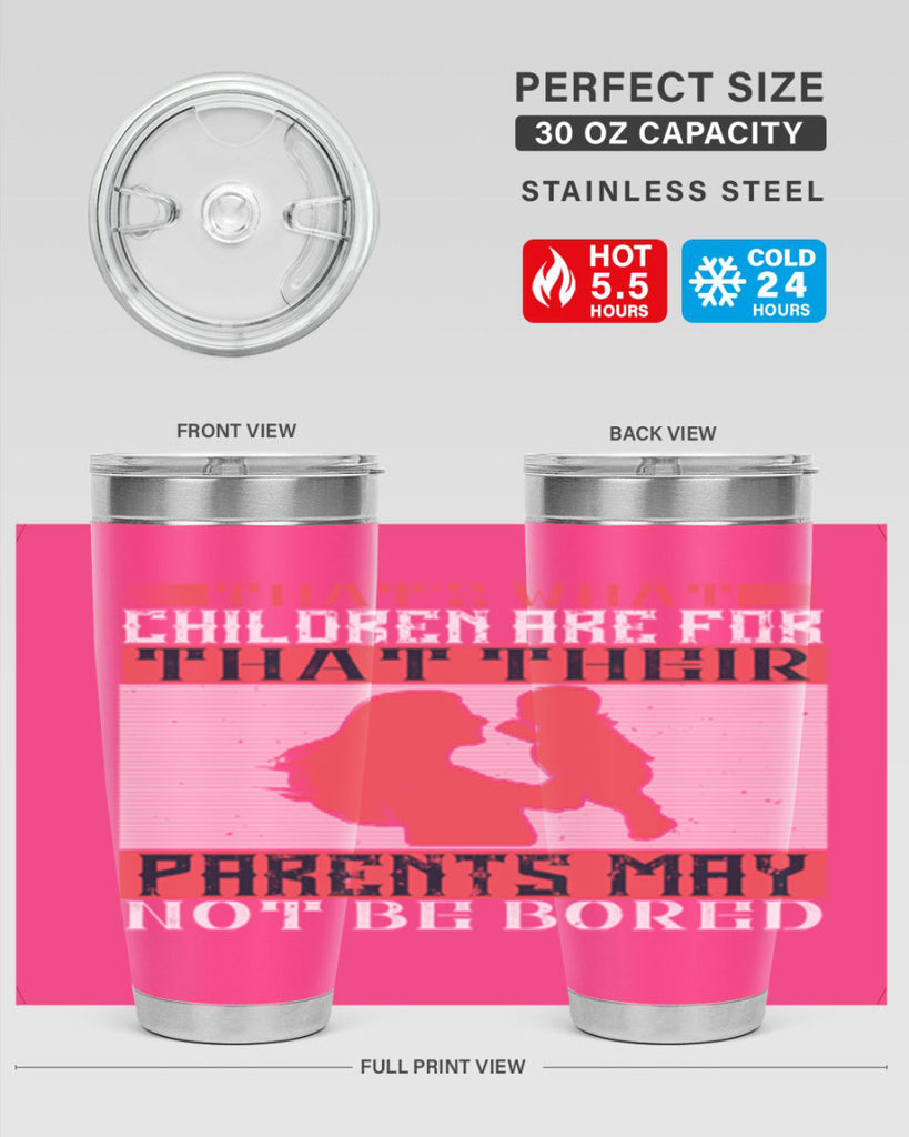 that’s what children are for—that their parents may not be bored 21#- Parents Day- Tumbler