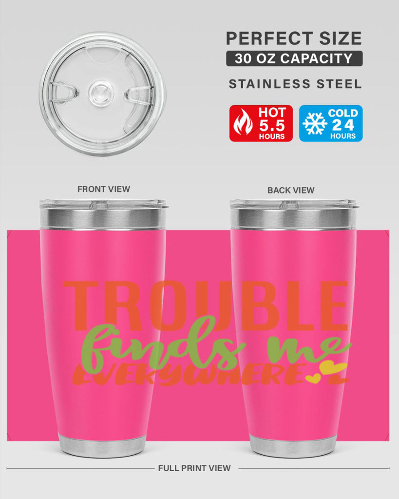 trouble finds me everywhere 362#- mom- Tumbler