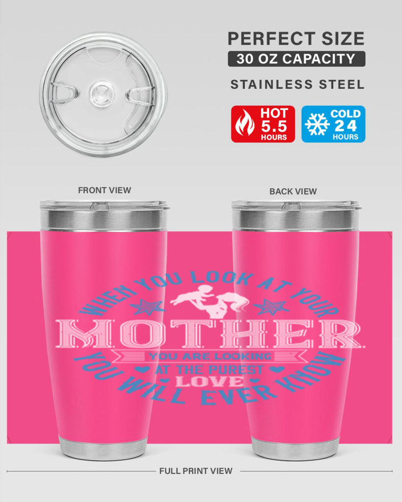 when you look at your mother 13#- mothers day- Tumbler