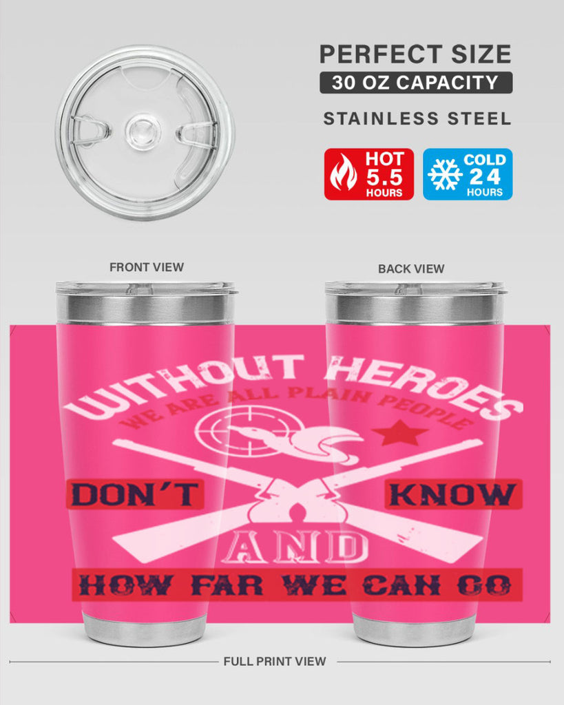 without heroes we are all plain people and don’t know how far we can go 2#- Veterns Day- Tumbler