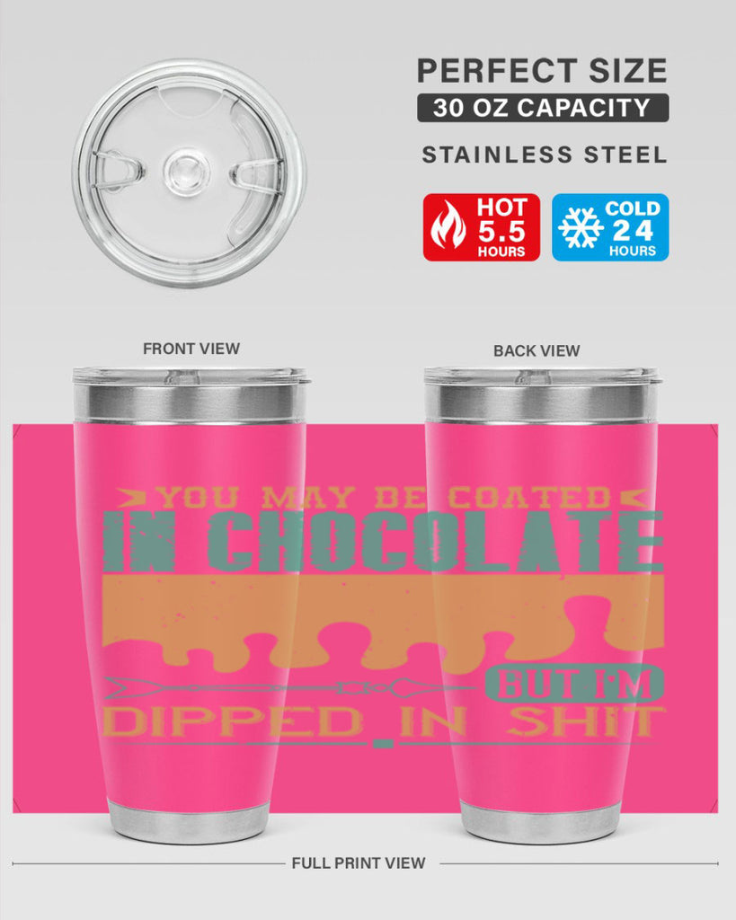 you may be coated in chocolate but im dipped in shit 8#- chocolate- Tumbler