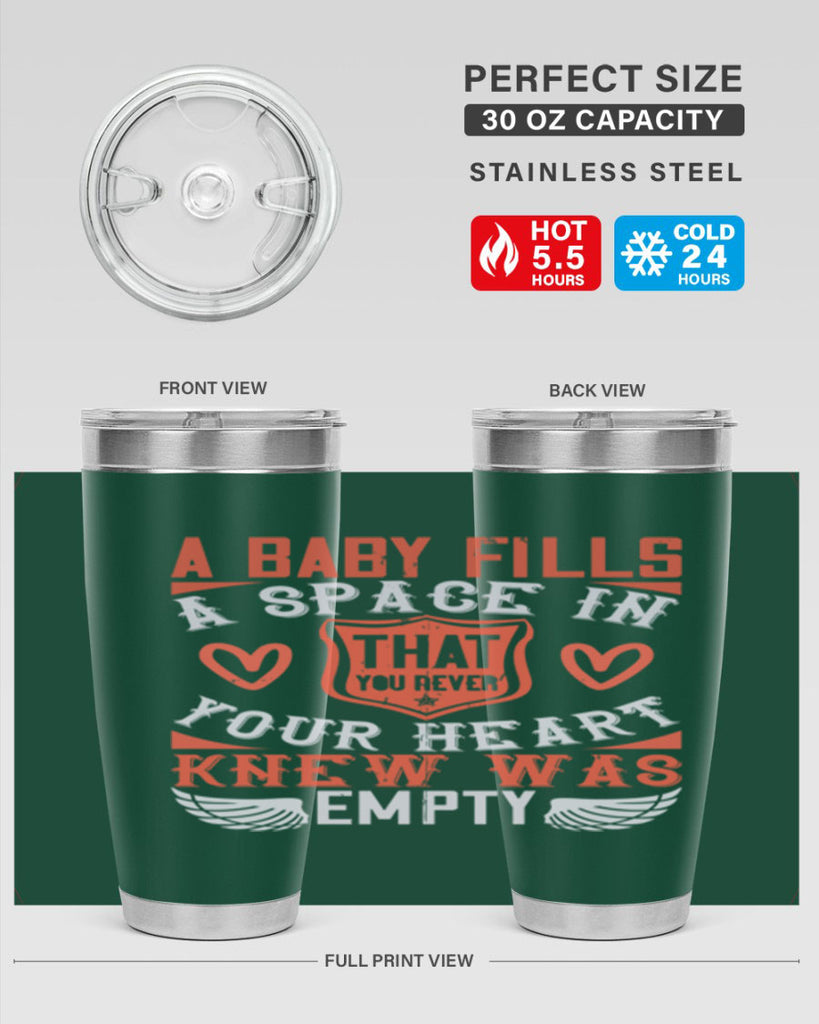 A baby fills a space in your heart that you never knew was empty Style 146#- baby- tumbler
