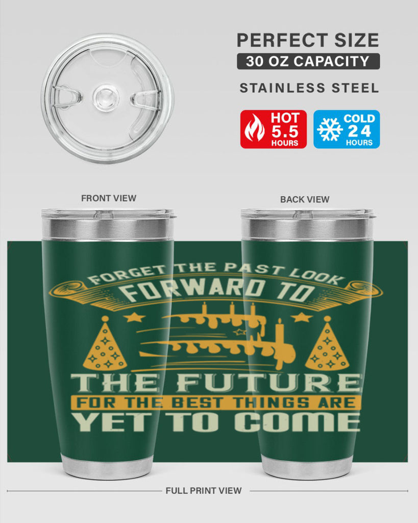 Forget the past look forward to the future for the best things are yet to come Style 84#- birthday- tumbler