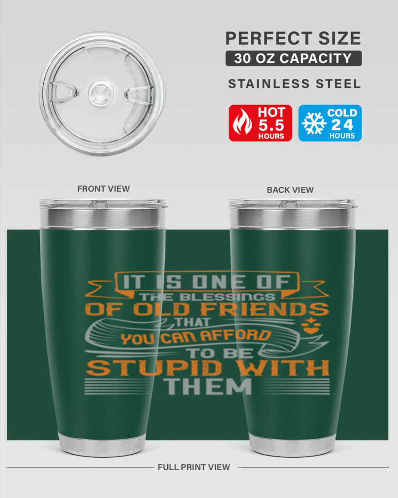It is one of the blessings of old friends that you can afford to be stupid with them Style 77#- Best Friend- Tumbler