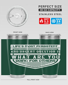 Life’s most persistent and urgent question is what are you doing for others Style 41#- volunteer- Tumbler