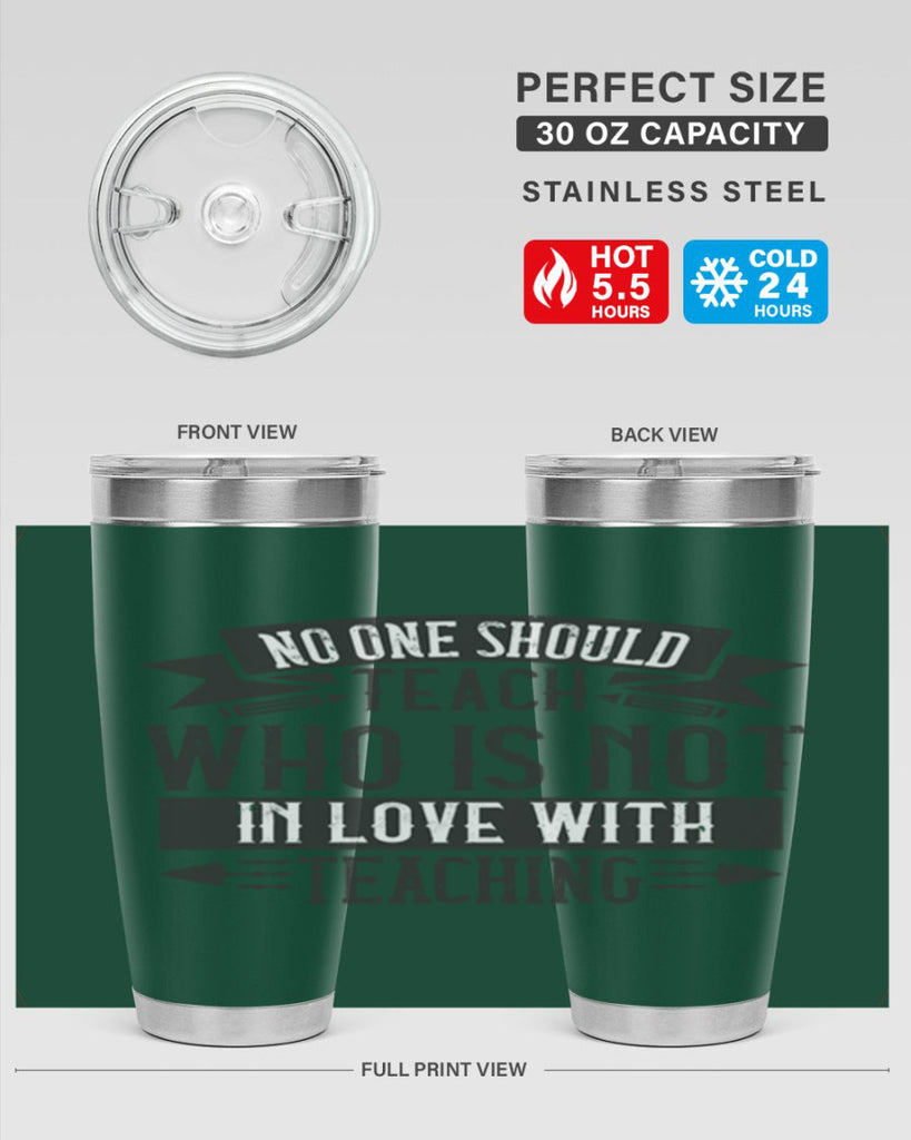 No one should teach who is not in love with teaching Style 91#- teacher- tumbler