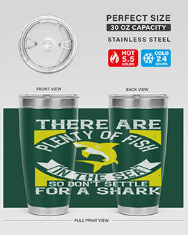 There are plenty of fish in the sea so dont settle for a shark Style 16#- shark  fish- Tumbler