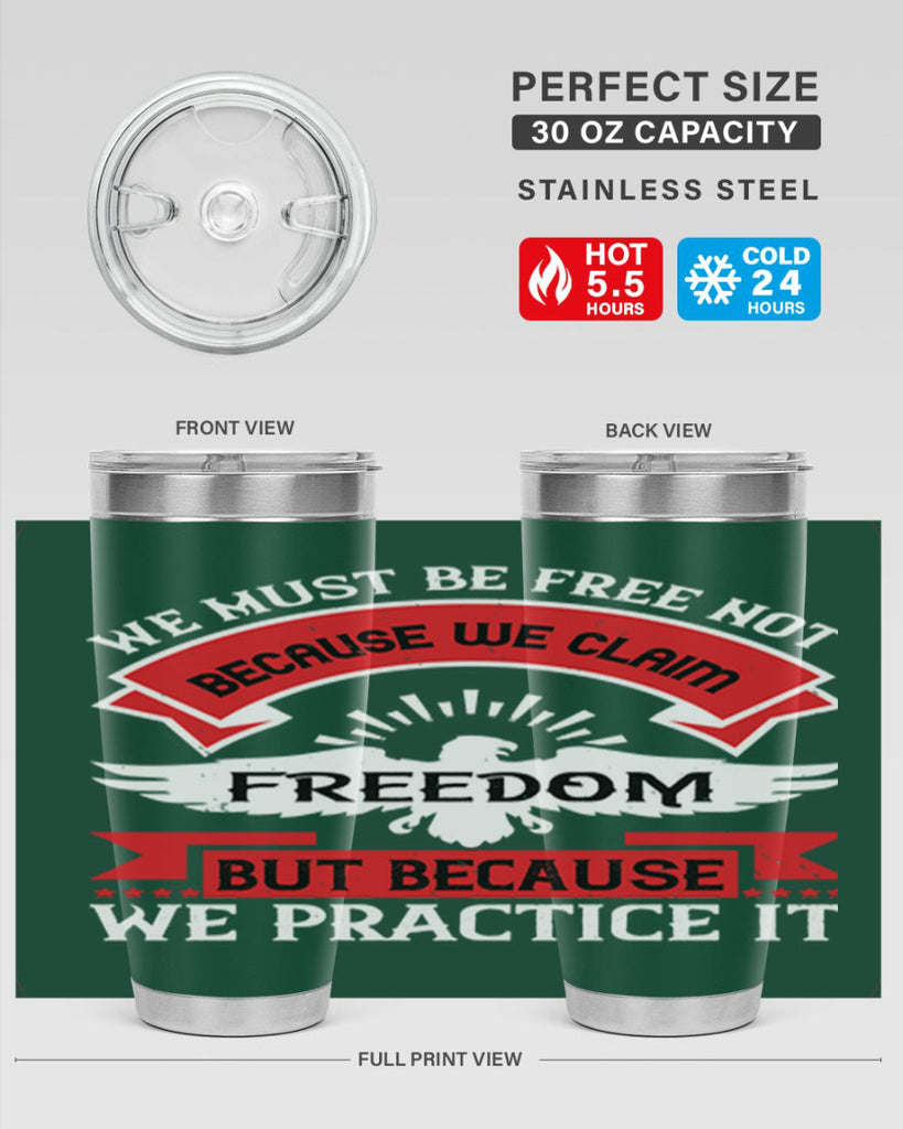 We must be free not because we claim freedom but because we practice it Style 198#- Fourt Of July- Tumbler