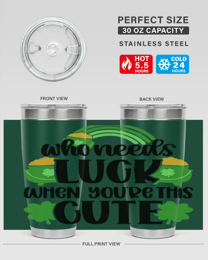 Who Needs Luck When Youre This Cute Style 14#- St Patricks Day- Tumbler