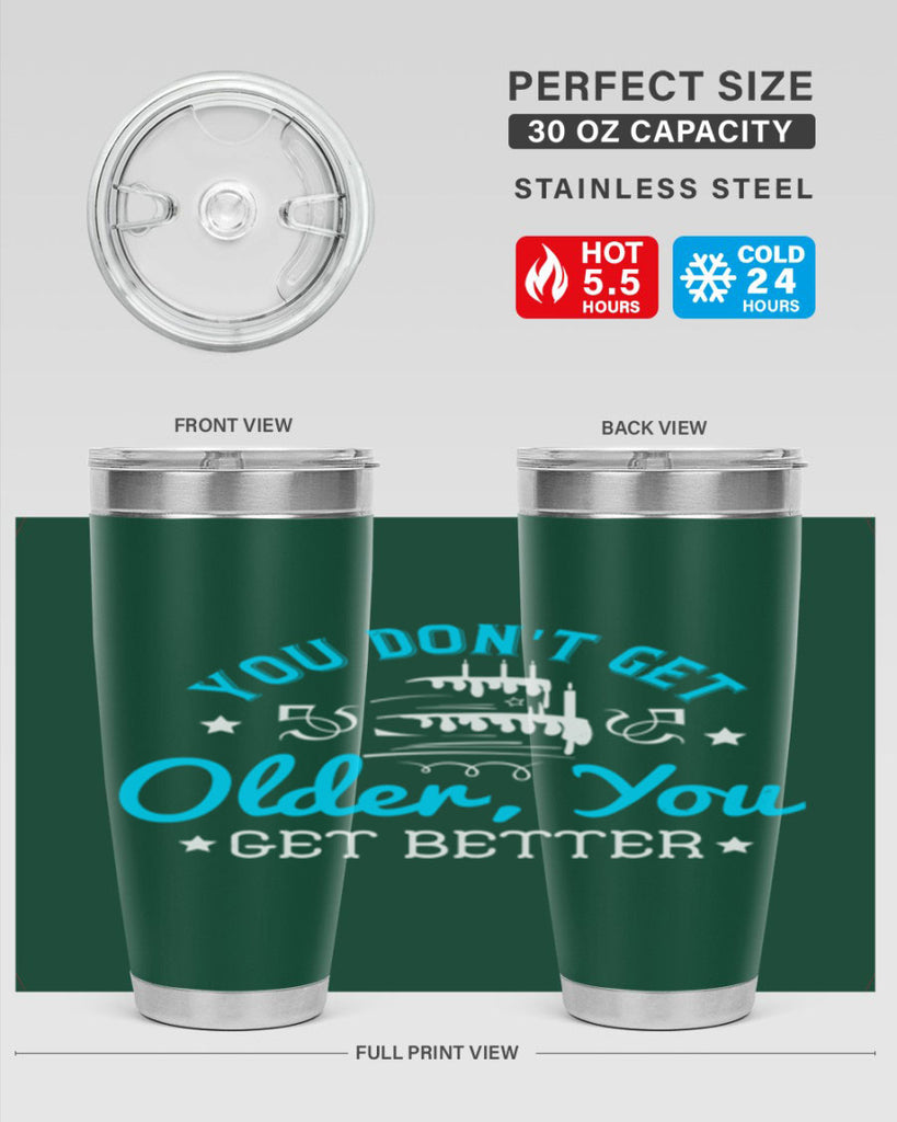 You dont get older you get better Style 12#- birthday- tumbler