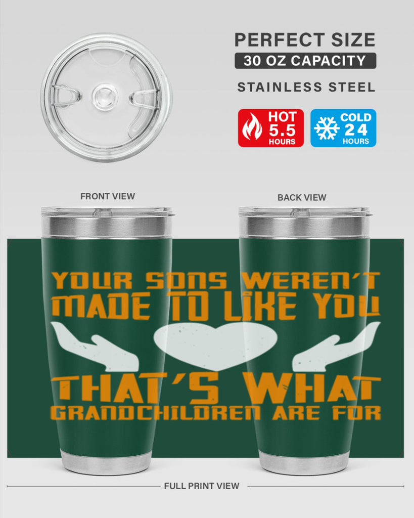 Your sons weren’t made to like you That’s what grandchildren are for 44#- grandma - nana- Tumbler