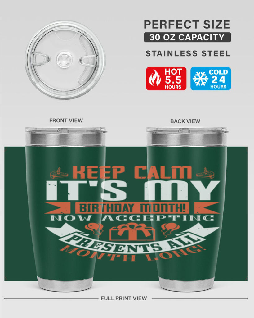 keep calm its my birthday month now accepting presents all month long Style 75#- birthday- tumbler